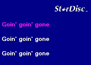 StuH'DiSC,.

Goin' goin' gone

Goin' goin' gone