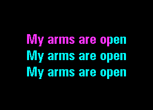 My arms are open

My arms are open
My arms are open