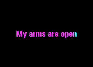 My arms are open