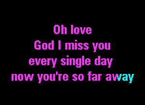 on love
God I miss you

every single day
now you're so far away