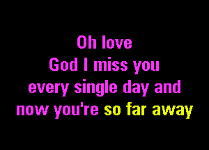 on love
God I miss you

every single day and
now you're so far away