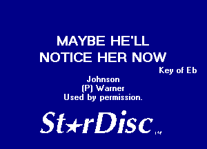 MAYBE HE'LL
NOTICE HER NOW

Key of Eb
Johnson

(PI Name!
Used by pelmission.

Sti'fDiSCm