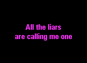 All the liars

are calling me one