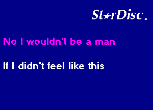 StuH'DiSC,.

If I didn't feel like this