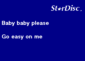 StuH'DiSC,.

Baby baby please

Go easy on me
