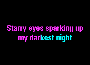 Starry eyes sparking up

my darkest night