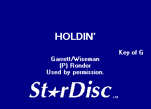 HOLDIN'

Key of G
Ganetllwiscman
(Pl Hondm
Used by pelmission,

Sti'fDiSCm