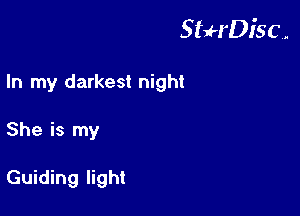 StuH'DiSC,.

In my darkest night
She is my

Guiding light