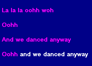 and we danced anyway