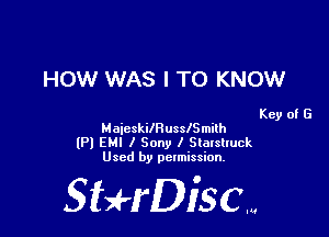 HOW WAS I TO KNOW

Key of G
MaieskilHusslSmilh
(Pl EMI I Sony I Slalslluck
Used by pelmission,

Sti'fDiSCm
