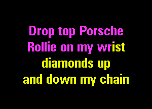 Drop top Porsche
Rollie on my wrist

diamonds up
and down my chain