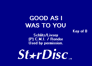 GOOD AS I
WAS TO YOU

Key of B
SchlilzlLivsey

(Pl C.M.l. I Ronda!
Used by permission.

SHrDisc...