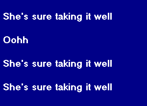 She's sure taking it well
Oohh

She's sure taking it well

She's sure taking it well