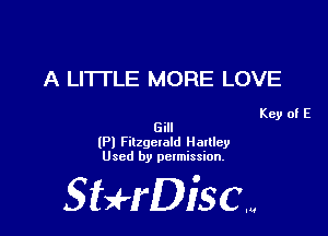 A LITTLE MORE LOVE

Key of E
Gill

(Pl Fitzgctaid Hartley
Used by permission.

SHrDisc...