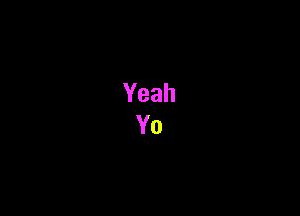 Yeah