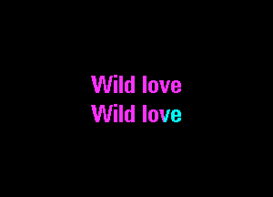 Wild love

Wild love