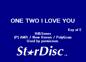 ONE 1W0 I LOVE YOU

Key of E
HilllJones

(Pl AMR I ch Haven I PolyGlam
Used by permission.

SHrDisc...