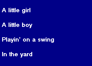 A little girl

A little boy

Playin' on a swing

In the yard