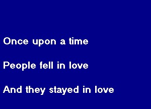 Once upon a time

People fell in love

And they stayed in love