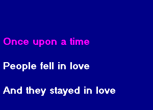 People fell in love

And they stayed in love