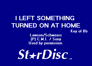 l LEFI' SOMETHING
TURNED ON AT HOME

Key of Rh

LawsonlSchweels
(Pl C.M.l. I Sony
Used by permission.

SHrDisc...