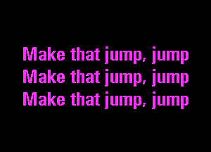 Make that jump, jump

Make that jump, jump
Make that jump, iump