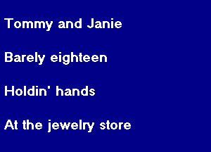 Tommy and Janie

Barely eighteen

Holdin' hands

At the jewelry store