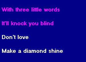 Don't love

Make a diamond shine