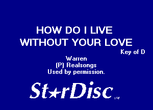 HOW DO I LIVE
WITHOUT YOUR LOVE

Key of D
Waucn

(Pl Rcaisongs
Used by pclmission.

SBH'DiSCM