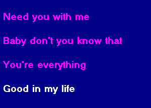 don't you know that

You're everything

Good in my life