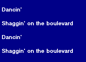 Dancin'
Shaggin' on the boulevard

Dancin'

Shaggin' on the boulevard