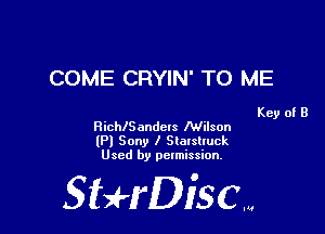 COME CRYIN' TO ME

Key of B

RichlScndcls Wilson
(P) Sony I Staxsltuck
Used by permission.

SHrDisc...