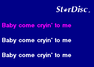 StuH'Disc.

Baby come cryin' to me

Baby come cryin' to me