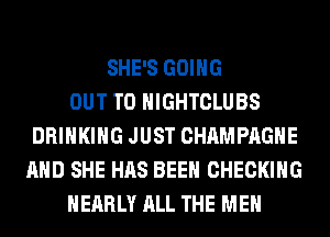 SHE'S GOING
OUT TO NIGHTCLUBS
DRINKING JUST CHAMPAGNE
AND SHE HAS BEEN CHECKING
NEARLY ALL THE MEN