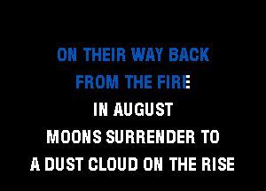 ON THEIR WAY BACK
FROM THE FIRE
IH AUGUST
MOOHS SURRENDER TO
A DUST CLOUD ON THE RISE
