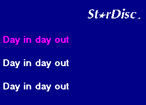 StuH'DiSC,.

Day in day out

Day in day out