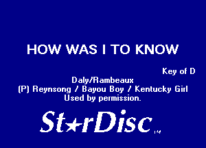 HOW WAS I TO KNOW

Key of D

Dolleambeaux
(Pl Reynsong I Bayou Boy I Kentucky Gitl
Used by permission.

SHrDisc...