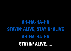 AH-HA-HA-HA

STAYIH' ALIVE, STRYIH' ALIVE
AH-HA-HA-HA
STAYIN' ALIVE .....