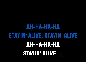 AH-HA-HA-HA

STAYIH' ALIVE, STRYIH' ALIVE
AH-HA-HA-HA
STAYIN' ALIVE .....