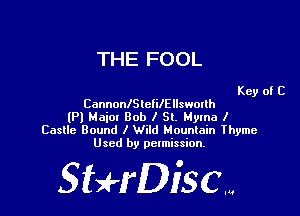 THE FOOL

Key of C
CannonISlclilEllswmlh
lP) Maia! Bob I St. Hytna I
Castle Bound I Wild Mountain Thyme
Used by permission.

SHrDisc...