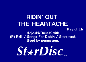 RIDIN' OUT
THE HEARTACHE

Key of Eb

MajeskilRusslSmilh
(Pl EH! I Songs Fox Debin I Starslruck
Used by permission.

SHrDisc...