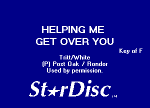 HELPING ME
GET OVER YOU

Key of F
TtilllWhile

(Pl Posl Oak I Ronda!
Used by permission.

SHrDisc...