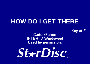 HOW DO I GET THERE

Key of F
CartctlFauen

(Pl EM! I Windswept
Used by pclmission.

SBH'DiSCM