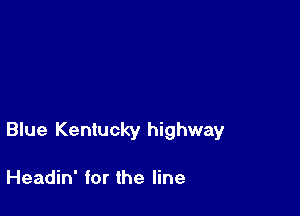Blue Kentucky highway

Headin' for the line
