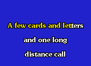 A few cards and letters

and one long

distance call