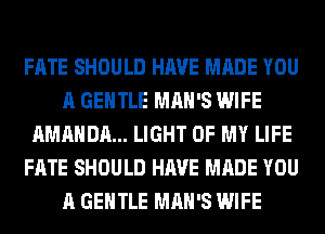 FATE SHOULD HAVE MADE YOU
A GENTLE MAN'S WIFE
AMANDA... LIGHT OF MY LIFE
FATE SHOULD HAVE MADE YOU
A GENTLE MAN'S WIFE