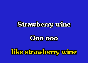Sanberry wine

000 000

like strawberry wine