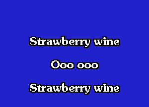 Strawberry wine

000 000

Strawberry wine