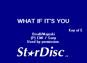 WHAT IF IT'S YOU

Key of E

DnalllMaieski
(Pl EMI I Sony
Used by pelmission.

StHDiscm