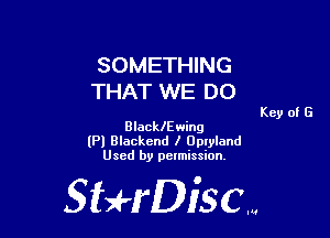 SOMETHING
THAT WE DO

Key of E

Blackleing
(Pl Blackend I Oplyland
Used by pelmission.

StHDiscm